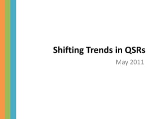 Shifting Trends in QSRs
               May 2011
 