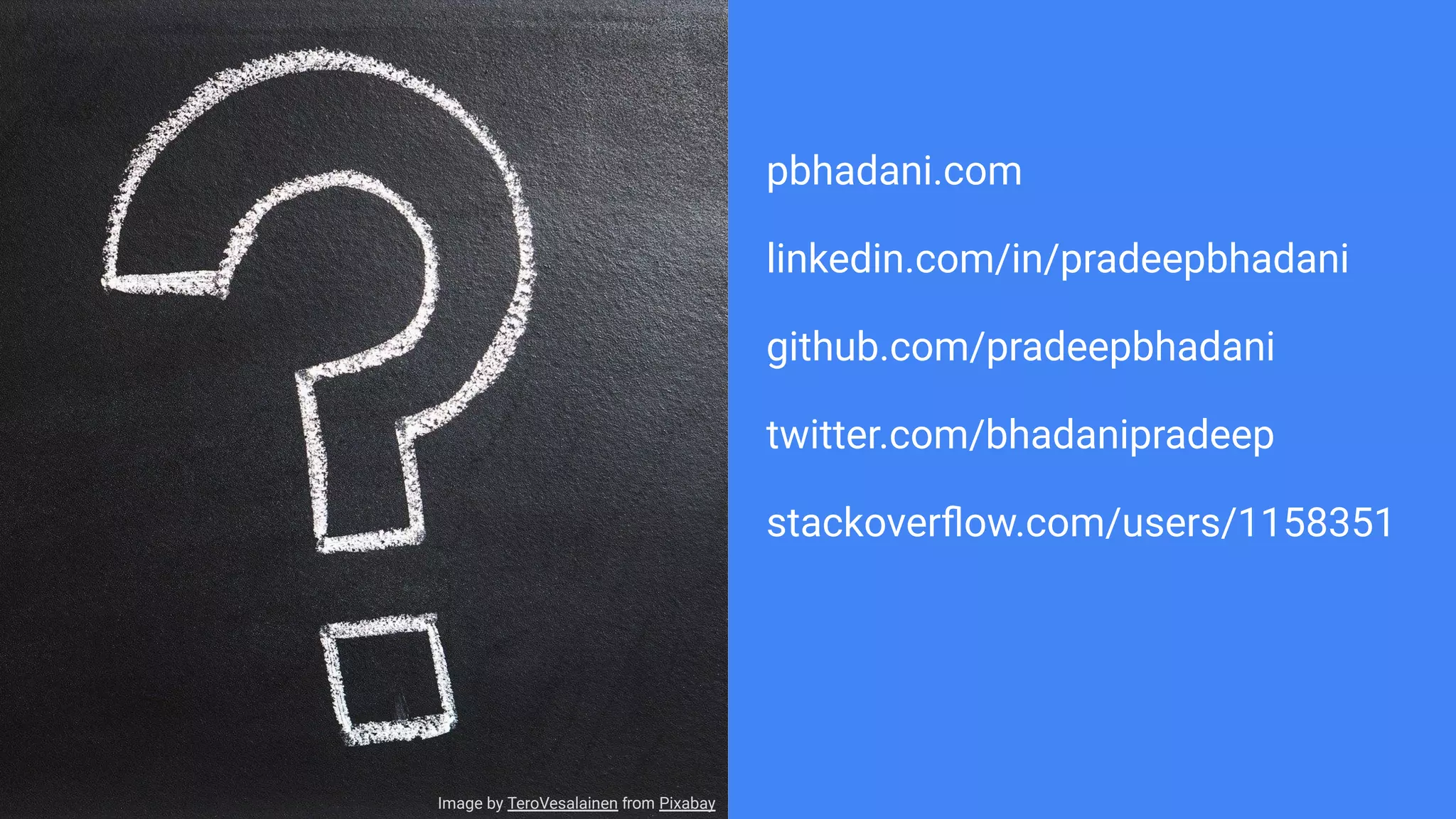 pbhadani.com
linkedin.com/in/pradeepbhadani
github.com/pradeepbhadani
twitter.com/bhadanipradeep
stackoverﬂow.com/users/1158351
Image by TeroVesalainen from Pixabay
 
