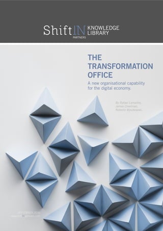 The
Transformation
Office
SEPTEMBER 2016
www.shiftINpartners.com
A new organisational capability
for the digital economy.
By Rafael Lemaitre,
James Creelman,
Roberto Wyszkowski.
 