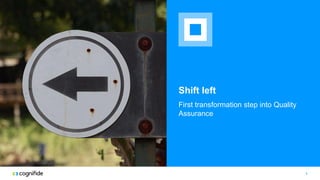 Shift left
First transformation step into Quality
Assurance
1
 