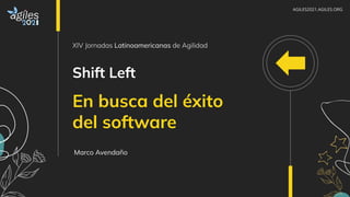 Shift Left
En busca del éxito
del software
Marco Avendaño
XIV Jornadas Latinoamericanas de Agilidad
 