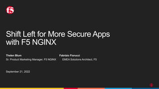 Shift Left for More Secure Apps
with F5 NGINX
Thelen Blum
Sr. Product Marketing Manager, F5 NGINX
September 21, 2022
Fabrizio Fiorucci
EMEA Solutions Architect, F5
 
