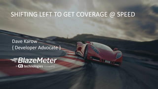 2
SHIFTING LEFT TO GET COVERAGE @ SPEED
Dave Karow
{ Developer Advocate }
 