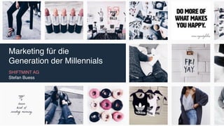 Marketing für die
Generation der Millennials 
SHIFTMINT AG  
Stefan Buess
 