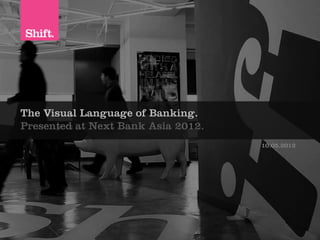 The Visual Language of Banking.
Presented at Next Bank Asia 2012.
                                             	
                                    10.05.2012
 