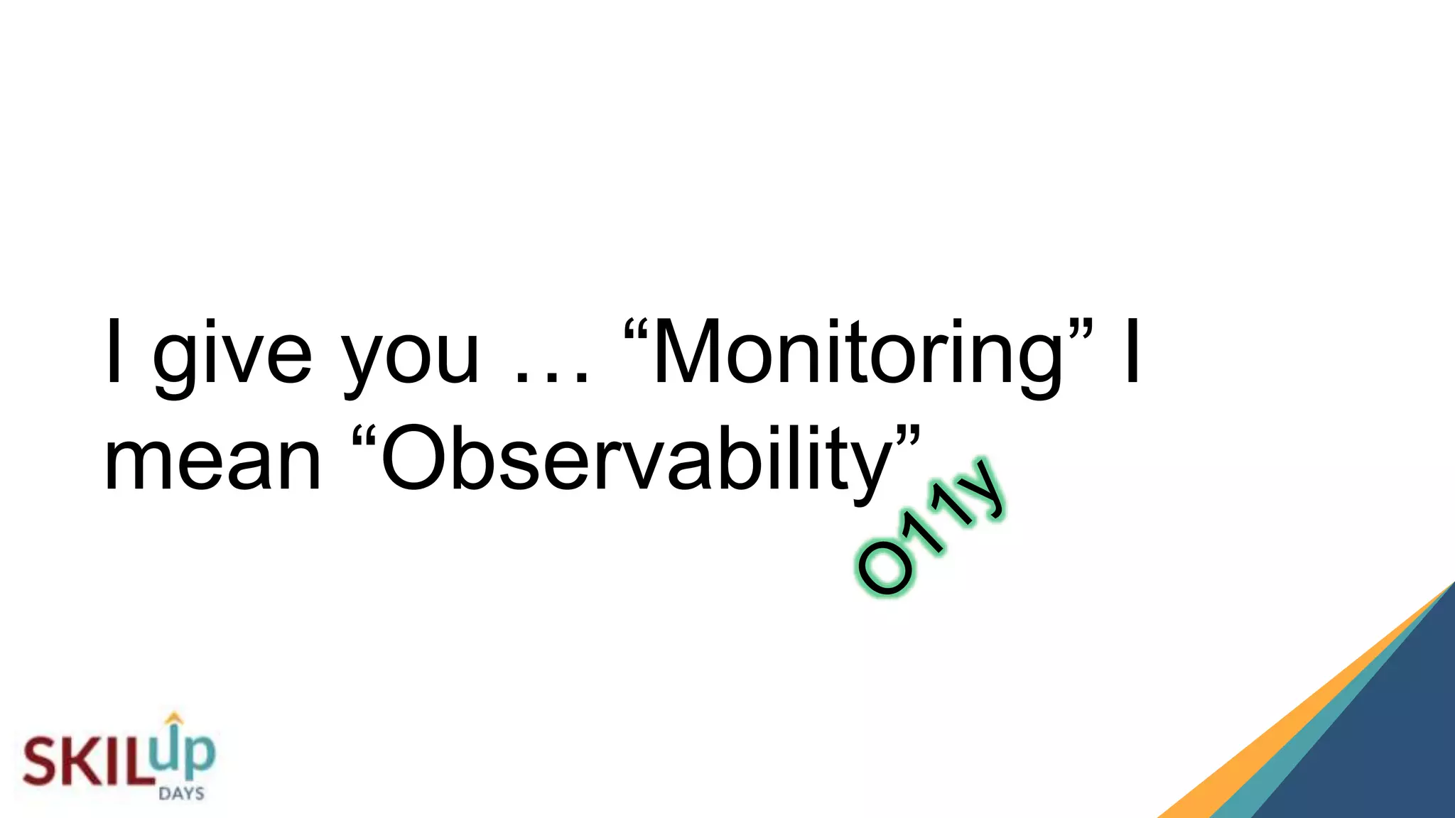 1414
I give you … “Monitoring” I
mean “Observability”
 