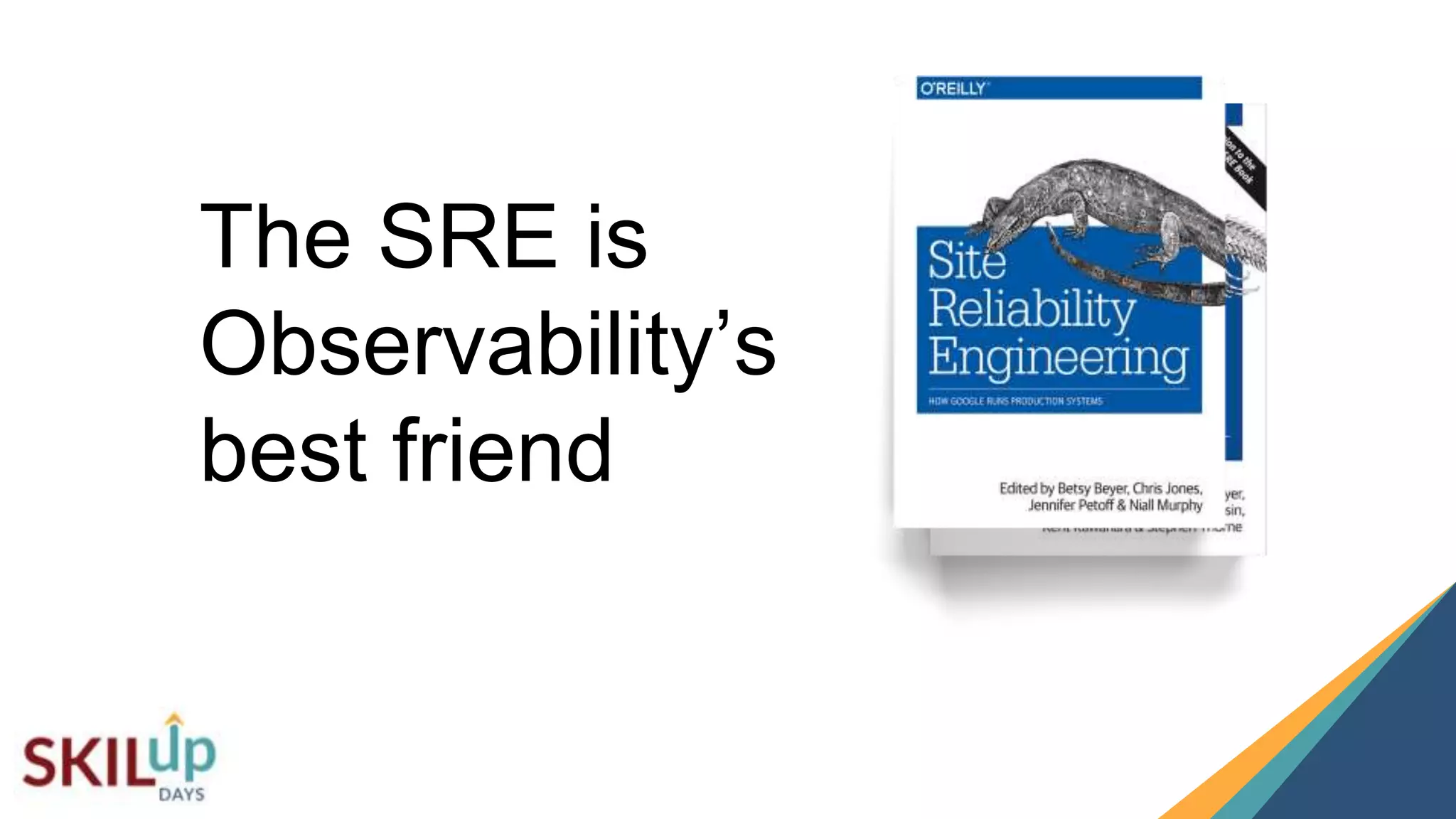 1717
The SRE is
Observability’s
best friend
 