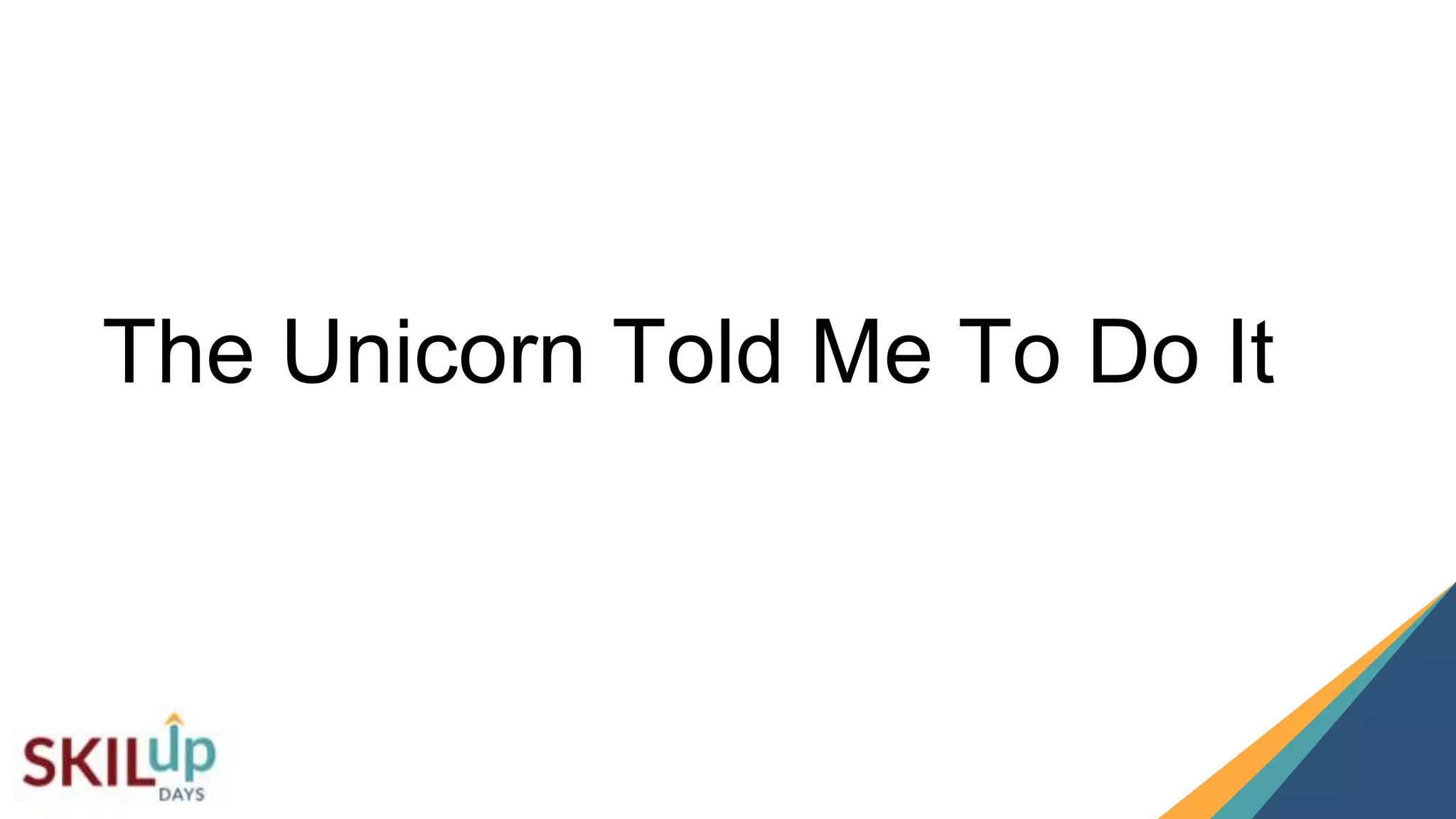 44
The Unicorn Told Me To Do It
 