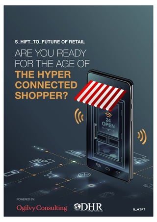 S_HIFT_TO_FUTURE OF RETAIL
ARE YOU READY
FOR THE AGE OF
THE HYPER
CONNECTED
SHOPPER?
POWERED BY:
 