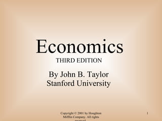 Copyright © 2001 by Houghton Mifflin Company. All rights reserved.  Economics THIRD EDITION  By John B. Taylor  Stanford University  
