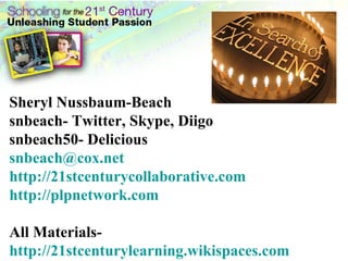 Sheryl Nussbaum-Beach snbeach- Twitter, Skype, Diigo snbeach50- Delicious [email_address] http://21stcenturycollaborative.com http://plpnetwork.com   All Materials-  http://21stcenturylearning.wikispaces.com 