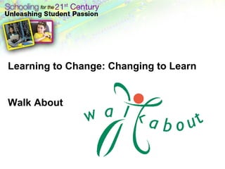 Learning to Change: Changing to Learn Walk About 