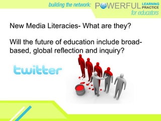 New Media Literacies- What are they?  Will the future of education include broad-based, global reflection and inquiry? 