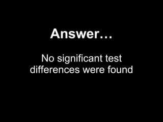 Answer… No significant test differences were found 