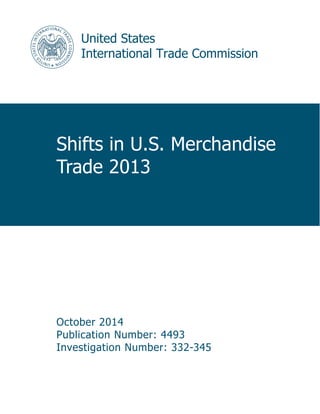 United States
International Trade Commission
Shifts in U.S. Merchandise
Trade 2013
October 2014
Publication Number: 4493
Investigation Number: 332-345
 