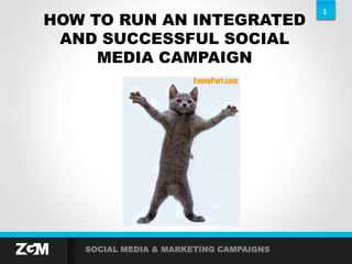 1
SOCIAL MEDIA & MARKETING CAMPAIGNS
HOW TO RUN AN INTEGRATED
AND SUCCESSFUL SOCIAL
MEDIA CAMPAIGN
 