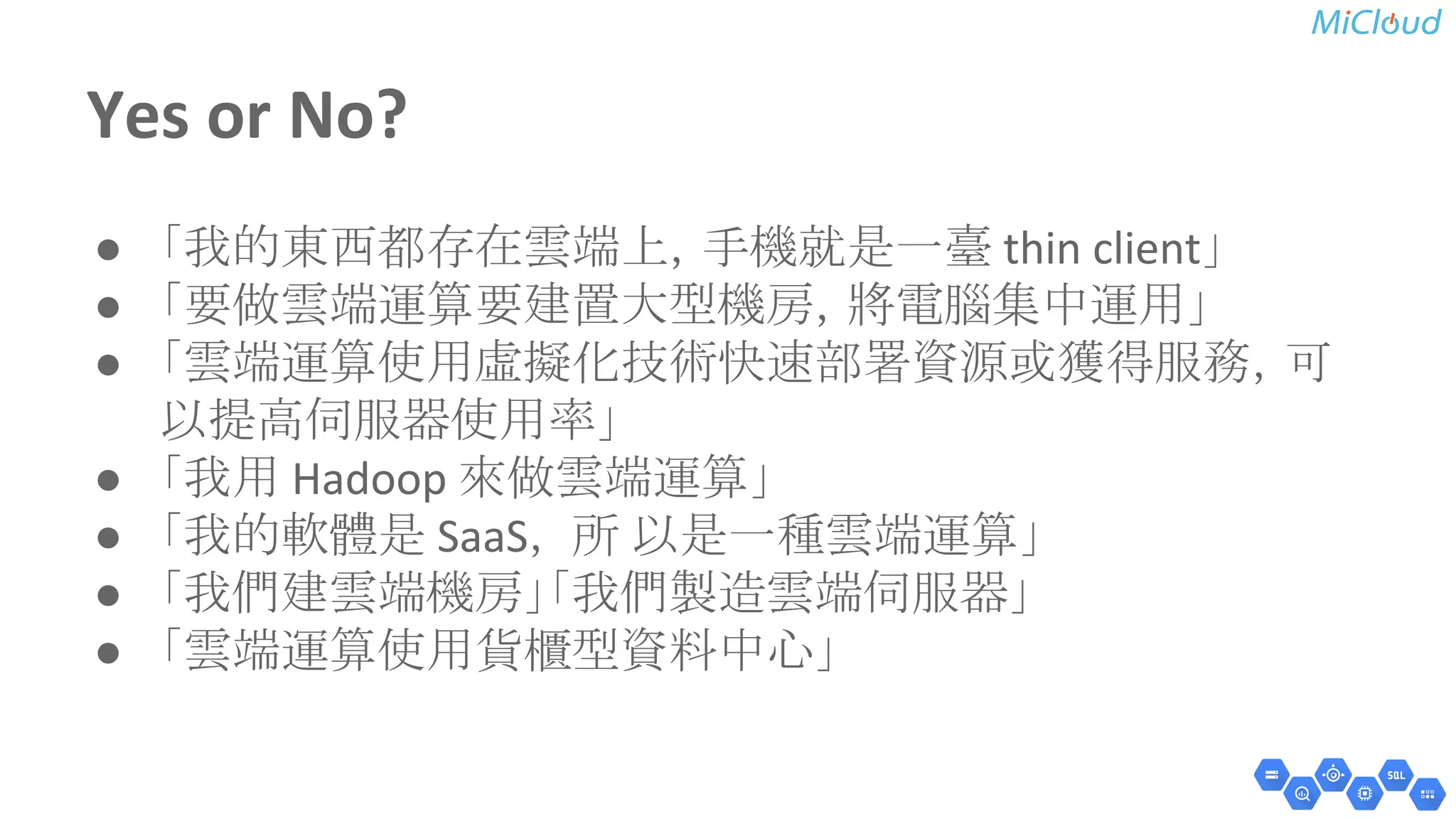Yes or No? 
● 䛂ᡃⓗᮾす㒔Ꮡᅾ㞼➃ୖ䠈ᡭᶵᑵ᫝୍⮹ thin client䛃 
● 䛂せ೴㞼➃㐠⟬せᘓ⨨኱ᆺᶵᡣ䠈ᑘ㟁⭔㞟୰㐠⏝䛃 
● 䛂㞼➃㐠⟬౑⏝⹬ᨃ໬ᢏ⾡ᛌ㏿㒊⨫㈨※ᡈ⋓ᚓ᭹ົ䠈ྍ 
௨ᥦ㧗ఛ᭹ჾ౑⏝⋡䛃 
● 䛂ᡃ⏝ Hadoop ౗೴㞼➃㐠⟬䛃 
● 䛂ᡃⓗ㌾㧓᫝ SaaS䠈 ᡤ ௨᫝୍✀㞼➃㐠⟬䛃 
● 䛂ᡃ಼ᘓ㞼➃ᶵᡣ䛃䛂ᡃ಼〇㐀㞼➃ఛ᭹ჾ䛃 
● 䛂㞼➃㐠⟬౑⏝㈌ᷬᆺ㈨ᩱ୰ᚰ䛃 
 