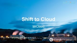 Shift to Cloud 
MiCloud 
 