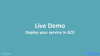 Live Demo 
Deploy your service in GCE 
 