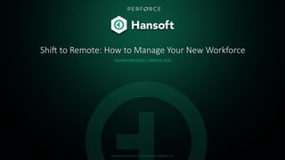 Hansoft by Perforce © 2019 Perforce Software, Inc.
Shi$ to Remote: How to Manage Your New Workforce
JOHAN KARLSSON | MARCH 2020
 