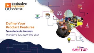 Define Your
Product Features
From stories to journeys
Thursday 9 July 2020, 9:00 CEST
 