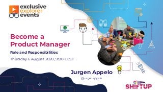 Become a
Product Manager
Role and Responsibilities
Thursday 6 August 2020, 9:00 CEST
Jurgen Appelo
@jurgenappelo
 