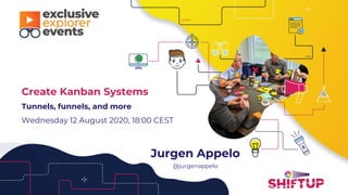 Create Kanban Systems
Tunnels, funnels, and more
Wednesday 12 August 2020, 18:00 CEST
Jurgen Appelo
@jurgenappelo
 