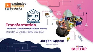 Jurgen Appelo
@jurgenappelo
Transformation
Continuous transformation, systems thinking
Thursday 29 October 2020, 9:00 CEST
 