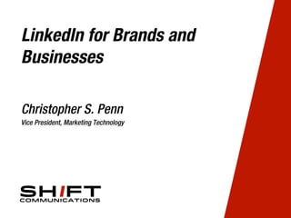 LinkedIn for Brands and
Businesses
Christopher S. Penn
Vice President, Marketing Technology
 