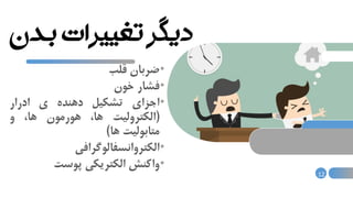 ‫ب‬ ‫تغییرات‬ ‫دیگر‬‫دن‬
12
•‫ضربان‬‫قلب‬
•‫فشار‬‫خون‬
•‫اجزای‬‫تشکیل‬‫دهنده‬‫ی‬‫ادرار‬
(‫الکترولیت‬،‫ها‬‫هورمون‬،‫ها‬‫و‬
‫متابولیت‬‫ها‬)
•‫الکتروانسفالوگرافی‬
•‫واکنش‬‫الکتریکی‬‫پوست‬
 