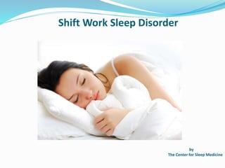 Shift Work Sleep Disorder
by
The Center for Sleep Medicine
 