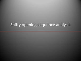 Shifty opening sequence analysis

 