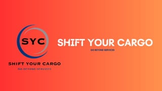 SHIFT YOUR CARGO
GO BEYOND SERVICES
 