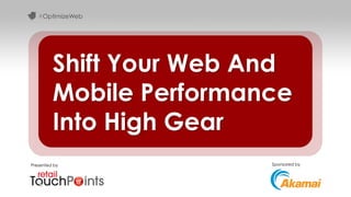 #OptimizeWeb




         Shift Your Web And
         Mobile Performance
         Into High Gear
Presented by             Sponsored by
 