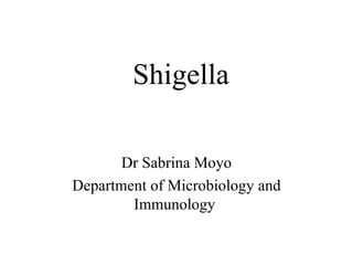 Shigella Dr Sabrina Moyo Department of Microbiology and Immunology  