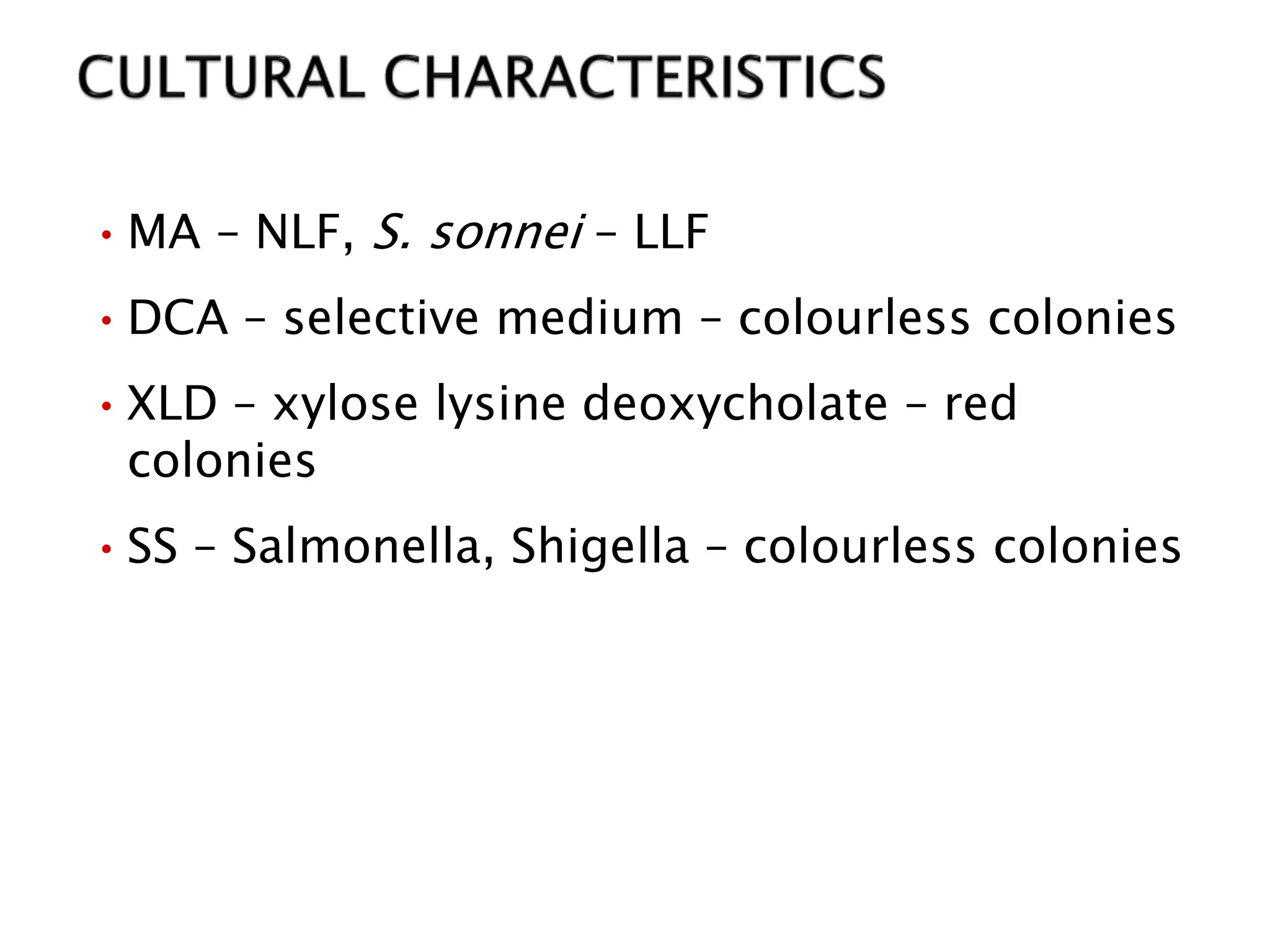 •MA – NLF, S. sonnei – LLF
•DCA – selective medium – colourless colonies
•XLD – xylose lysine deoxycholate – red
colonies
•SS – Salmonella, Shigella – colourless colonies
 