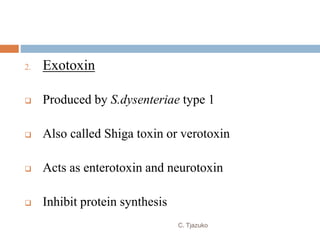 2. Exotoxin
 Produced by S.dysenteriae type 1
 Also called Shiga toxin or verotoxin
 Acts as enterotoxin and neurotoxin
 Inhibit protein synthesis
C. Tjazuko
 
