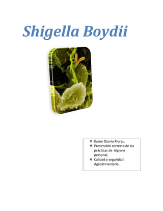 Shigella Boydii
 Karen Osorio Flores.
 Prevención correcta de las
prácticas de higiene
personal.
 Calidad y seguridad
Agroalimentaria.
 