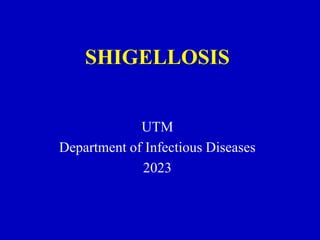 SHIGELLOSIS
UTM
Department of Infectious Diseases
2023
 