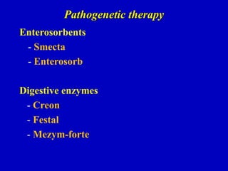 Pathogenetic therapy
Enterosorbents
- Smecta
- Enterosorb
Digestive enzymes
- Creon
- Festal
- Mezym-forte
 