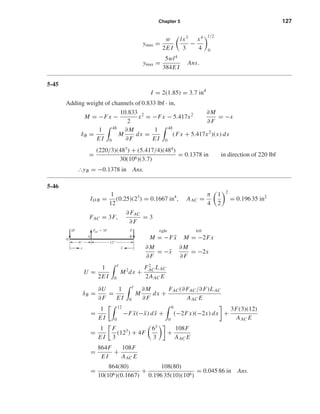 Chapter 5 127
ymax =
w
2E I
lx3
3
−
x4
4
l/2
0
ymax =
5wl4
384E I
Ans.
5-45
I = 2(1.85) = 3.7 in4
Adding weight of channels of 0.833 lbf · in,
M = −Fx −
10.833
2
x2
= −Fx − 5.417x2 ∂M
∂F
= −x
δB =
1
E I
48
0
M
∂M
∂F
dx =
1
E I
48
0
(Fx + 5.417x2
)(x) dx
=
(220/3)(483
) + (5.417/4)(484
)
30(106)(3.7)
= 0.1378 in in direction of 220 lbf
ІyB = −0.1378 in Ans.
5-46
IO B =
1
12
(0.25)(23
) = 0.1667 in4
, AAC =
π
4
1
2
2
= 0.196 35 in2
FAC = 3F,
∂FAC
∂F
= 3
right left
M = −F ¯x M = −2Fx
∂M
∂F
= −¯x
∂M
∂F
= −2x
U =
1
2E I
l
0
M2
dx +
F2
AC LAC
2AAC E
δB =
∂U
∂F
=
1
E I
l
0
M
∂M
∂F
dx +
FAC(∂FAC/∂F)LAC
AAC E
=
1
E I
12
0
−F ¯x(−¯x) d ¯x +
6
0
(−2Fx)(−2x) dx +
3F(3)(12)
AAC E
=
1
E I
F
3
(123
) + 4F
63
3
+
108F
AAC E
=
864F
E I
+
108F
AAC E
=
864(80)
10(106)(0.1667)
+
108(80)
0.196 35(10)(106)
= 0.045 86 in Ans.
FAC ϭ 3F
O
A B
F2F
x
6" 12"
x¯
shi20396_ch05.qxd 8/18/03 10:59 AM Page 127
 