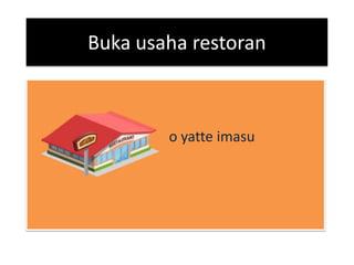 Buka usaha restoran

o yatte imasu

 