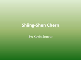 Shiing-ShenChern By: Kevin Snover 