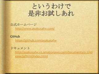 というわけで
           是非お試しあれ
公式ホームページ
  http://www.asakusafw.com/

GitHub
   https://github.com/asakusafw

ドキュメント
  http://asakusafw.s3.amazonaws.com/documents/0.2/rel
  ease/ja/html/index.html
 