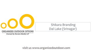 Shikara Branding
Dal Lake (Srinagar)
visit us www.organizedoutdoor.com
 