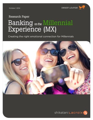 !
October | 2014
Banking onthe Millennial
Experience (MX)
Creating the right emotional connection for Millennials
Research Paper
 