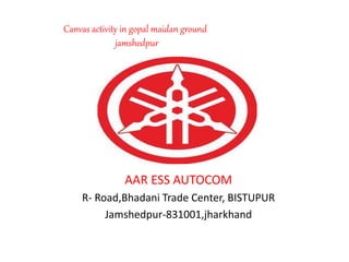 AAR ESS AUTOCOM
R- Road,Bhadani Trade Center, BISTUPUR
Jamshedpur-831001,jharkhand
Canvas activity in gopal maidan ground
jamshedpur
 