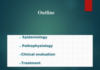 Outline
⚫ Epidemiology
⚫ Pathophysiology
⚫ Clinical evaluation
⚫ Treatment
 