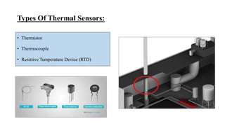 Types Of Thermal Sensors:
• Thermistor
• Thermocouple
• Resistive Temperature Device (RTD)
 
