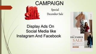 CAMPAIGN
Special
December Sale
Display Ads On
Social Media like
Instagram And Facebook
 